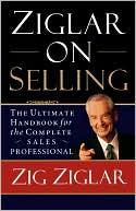 Ziglar on Selling: The Ultimate Handbook for the Complete Sales Professional