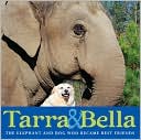 Tarra and Bella: The Elephant and Dog Who Became Best Friends