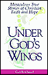 Under God's Wings: Miraculous True Stories of Christian Faith and Hope