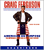American on Purpose: The Improbable Adventures of an Unlikely Patriot