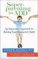 Superparenting for ADD: An Innovative Approach to Raising Your Distracted Child