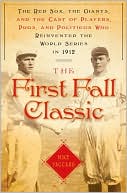 download The First Fall Classic : The Red Sox, the Giants, and the Cast of Players, Pugs, and Politicos Who Reinvented the World Series in 1912 book