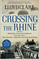 Crossing the Rhine: Breaking into Nazi Germany 1944 and 1945-The Greatest Airborne Battles in History