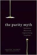 The Purity Myth: How America's Obsession with Virginity Is Hurting Young Women