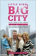 Little Kids, Big City: Tales from a Real House in New York City (With Lessons on Life and Love for Your Own Concrete Jungle)