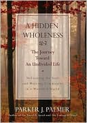 A Hidden Wholeness: The Journey toward an Undivided Life