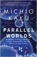 Parallel Worlds: A Journey Through Creation, Higher Dimensions, and the Future of the Cosmos