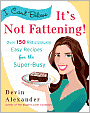I Can't Believe It's Not Fattening!: Over 150 Ridiculously Easy Recipes for the Super Busy