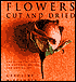 Flowers Cut and Dried: The Essential Guide to Growing, Drying and Arranging