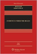 Evidence Under the Rules: Text, Cases, and Problems, Sixth Edition