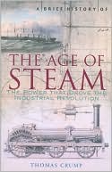 A Brief History of the Age of Steam: The Power that Drove the Industrial Revolution