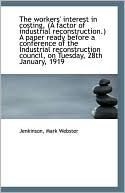 The Workers' Interest In Costing. (A Factor Of Industrial Reconstruction.) A Paper Ready Before A Co