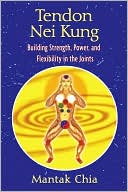 Tendon Nei Kung: Building Strength, Power, and Flexibility in the Joints