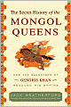 The Secret History of the Mongol Queens: How the Daughters of Genghis Khan Rescued His Empire