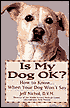 Is My Dog OK?: How to Know... When Your Dog Won't Say