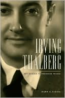 Irving Thalberg: Boy Wonder to Producer Prince