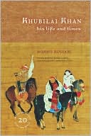 Khubilai Khan: His Life and Times