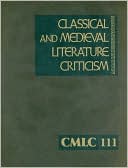 Classical and Medieval Literature Criticism : Criticiwsm of the Works of World Authors from Classical Antiquity Throught the Fourteenth Century, from the First Appraisals to Current Evaluations