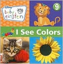 I See Colors (Baby Einstein Series)