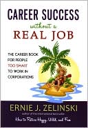 Career Success without a Real Job: The Career Book for People Too Smart to Work in Corporations