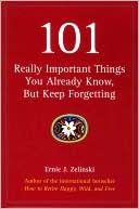 101 Really Important Things You Already Know, but Keep Forgetting