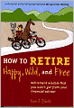 How to Retire Happy, Wild, and Free: Retirement Wisdom That You Won't Get from Your Financial Advisor