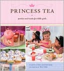 Princess Tea: Parties and Treats for Little Girls