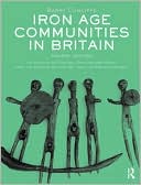 Iron Age Communities in Britain: An Account of England, Scotland and Wales from the Seventh Century BC until the Roman Conquest