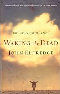 Waking the Dead: The Glory of a Heart Fully Alive