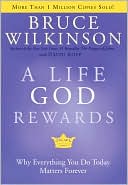 A Life God Rewards: Why Everything You do Today Matters Forever