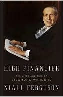 High Financier: The Lives and Time of Siegmund Warburg