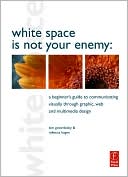 White Space is Not Your Enemy: Graphic Design as Visual Communication in a Multimedia World