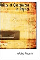 Utility Of Quaternions In Physics