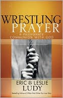 Wrestling Prayer: A Passionate Communion with God