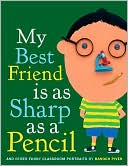 My Best Friend Is as Sharp as a Pencil: And Other Funny Classroom Portraits