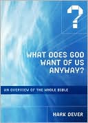 What Does God Want of Us Anyway?: A Quick Overview of the Whole Bible (IXMarks Series)