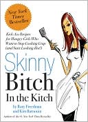Skinny Bitch in the Kitch: Kick-Ass Recipes for Hungry Girls Who Want to Stop Cooking Crap (and Start Looking Hot!)