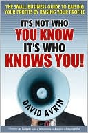 It's Not Who You Know, It's Who Knows You!: The Small Business Guide to Raising Your Profits by Raising Your Profile