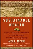Sustainable Wealth: Achieve Financial Security in a Volatile World of Debt and Consumption