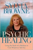 Psychic Healing: Using the Tools of a Medium to Cure Whatever Ails You