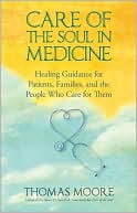 Care of the Soul In Medicine: Healing Guidance for Patients, Families, and the People Who Care for Them