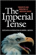 The Imperial Tense: Prospects and Problems of American Empire