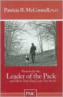 How to Be the Leader of the Pack and Have Your Dog Love You for It!