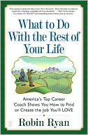 What to Do with the Rest of Your Life: America's Top Career Coach Shows You How to Find or Create the Job You'll LOVE