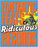 Fantastic Feats & Ridiculous Records