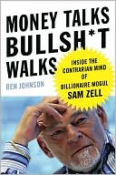 Money Talks, Bullsh*t Walks: Inside the Contrarian Mind of Billionaire Mogul Sam Zell