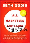 All Marketers Tell Stories (with a New Preface): The Underground Classic That Explains How Marketing Really Works--and Why Authenticity Is the Best Marketing of All