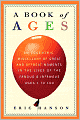A Book of Ages: An Eccentric Miscellany of Great and Offbeat Moments in the Lives of the Famous and Infamous, Ages 1 to 100