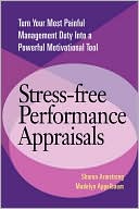 Stress-Free Performance Appraisals: Turn Your Most Painful Management Duty into a Powerful Motivational Tool