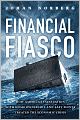 Financial Fiasco: How America's Infatuation with Home Ownership and Easy Money Created the Economic Crisis
